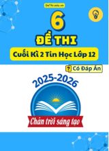 6 Đề thi Tin học 12 cuối Kì 2 Chân Trời Sáng Tạo 2025-2026 (Có đáp án)